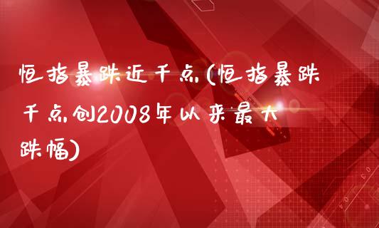 恒指暴跌近千点(恒指暴跌千点创2008年以来最大跌幅)_https://www.yunyouns.com_恒生指数_第1张