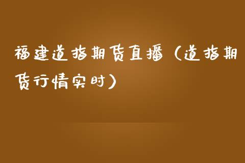 福建道指期货直播（道指期货行情实时）_https://www.yunyouns.com_期货行情_第1张