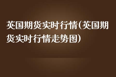 英国期货实时行情(英国期货实时行情走势图)_https://www.yunyouns.com_恒生指数_第1张