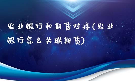 农业银行和期货对接(农业银行怎么关联期货)_https://www.yunyouns.com_期货行情_第1张