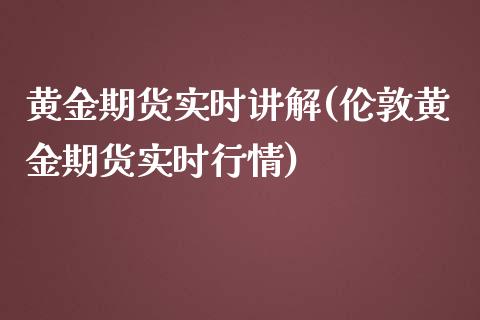 黄金期货实时讲解(伦敦黄金期货实时行情)_https://www.yunyouns.com_股指期货_第1张