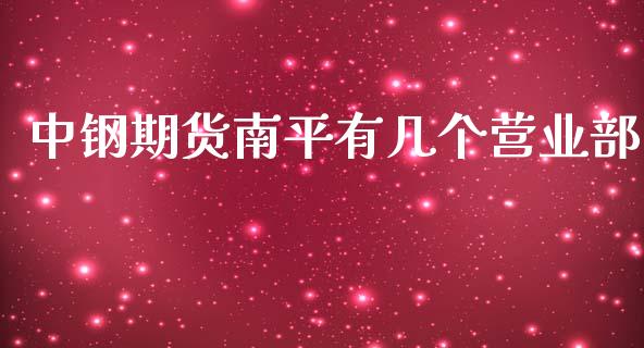 中钢期货南平有几个_https://www.yunyouns.com_股指期货_第1张