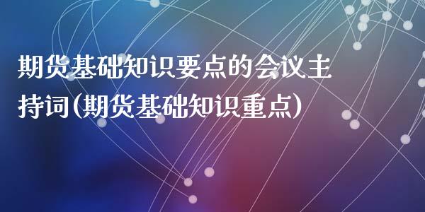 期货基础知识要点的会议主持词(期货基础知识重点)_https://www.yunyouns.com_期货直播_第1张