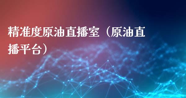 精准度原油直播室（原油直播平台）_https://www.yunyouns.com_股指期货_第1张