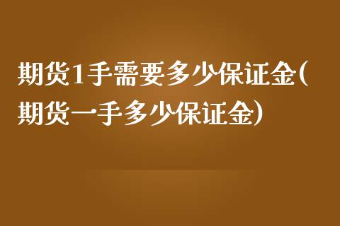 期货1手需要多少保证金(期货一手多少保证金)_https://www.yunyouns.com_期货行情_第1张