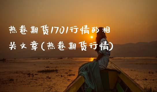 热卷期货1701行情的相关文章(热卷期货行情)_https://www.yunyouns.com_期货行情_第1张