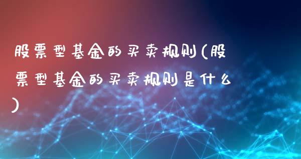 股票型基金的买卖规则(股票型基金的买卖规则是什么)_https://www.yunyouns.com_期货直播_第1张