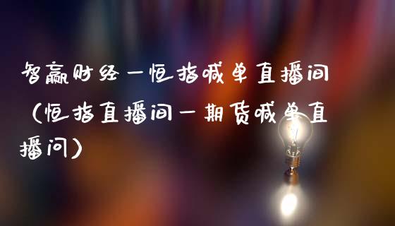 智赢财经一恒指喊单直播间（恒指直播间一期货喊单直播问）_https://www.yunyouns.com_恒生指数_第1张