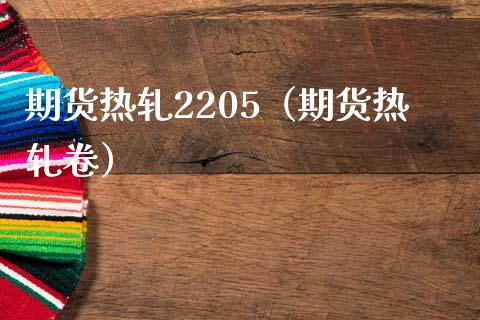 期货热轧2205（期货热轧卷）_https://www.yunyouns.com_恒生指数_第1张