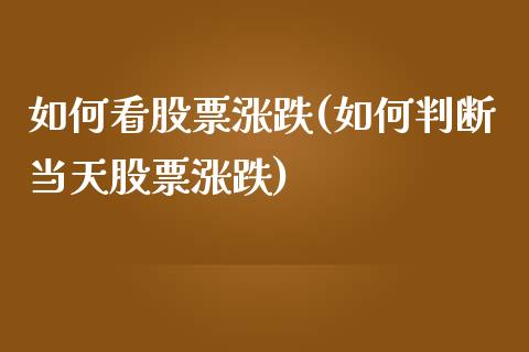 如何看股票涨跌(如何判断当天股票涨跌)_https://www.yunyouns.com_期货直播_第1张