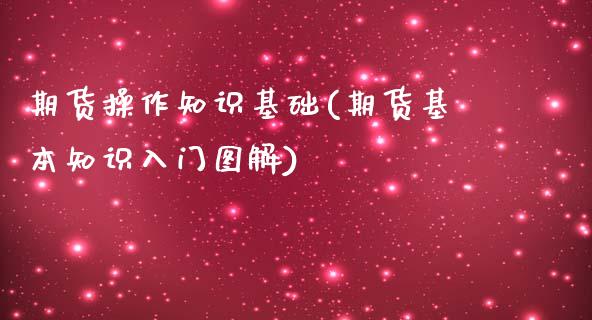 期货操作知识基础(期货基本知识入门图解)_https://www.yunyouns.com_股指期货_第1张