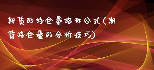 期货的持仓量指标公式(期货持仓量的分析技巧)_https://www.yunyouns.com_恒生指数_第1张