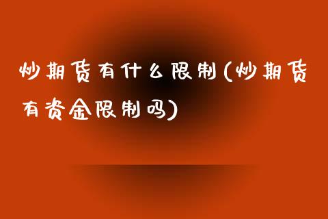 炒期货有什么限制(炒期货有资金限制吗)_https://www.yunyouns.com_期货直播_第1张