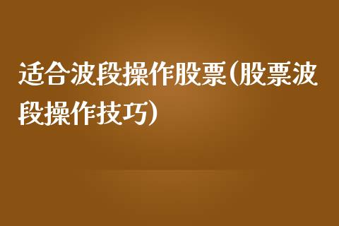 适合波段操作股票(股票波段操作技巧)_https://www.yunyouns.com_期货直播_第1张