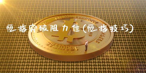 恒指突破阻力位(恒指技巧)_https://www.yunyouns.com_期货行情_第1张