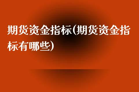 期货资金指标(期货资金指标有哪些)_https://www.yunyouns.com_期货直播_第1张