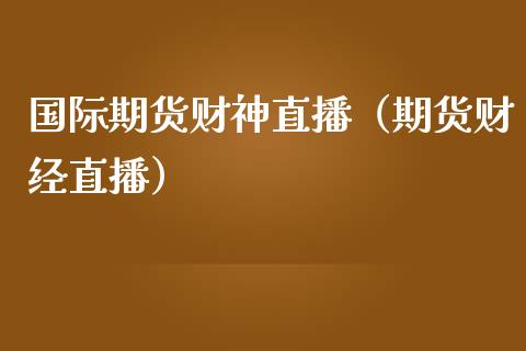 国际期货财神直播（期货财经直播）_https://www.yunyouns.com_恒生指数_第1张