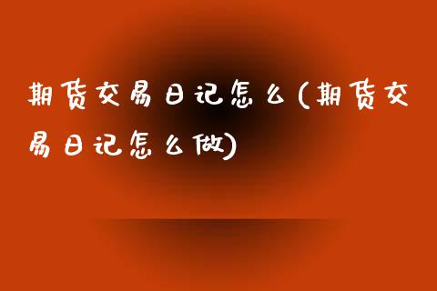 期货交易日记怎么(期货交易日记怎么做)_https://www.yunyouns.com_恒生指数_第1张