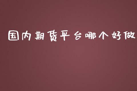 国内期货平台哪个好做_https://www.yunyouns.com_期货直播_第1张