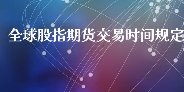 全球股指期货交易时间规定_https://www.yunyouns.com_期货行情_第1张