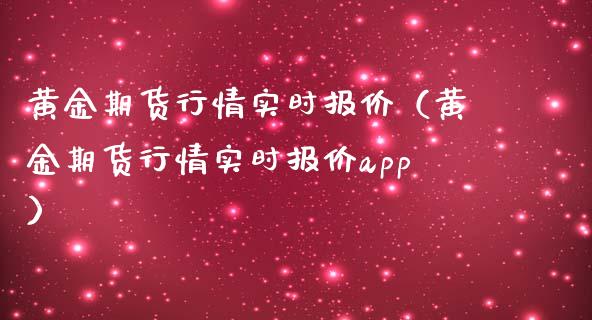 黄金期货行情实时报价（黄金期货行情实时报价app）_https://www.yunyouns.com_股指期货_第1张