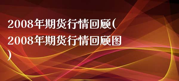 2008年期货行情回顾(2008年期货行情回顾图)_https://www.yunyouns.com_股指期货_第1张