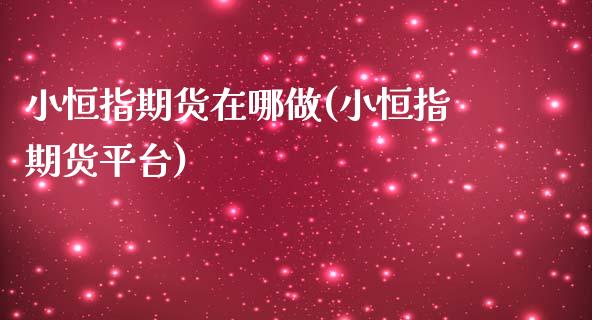 小恒指期货在哪做(小恒指期货平台)_https://www.yunyouns.com_期货直播_第1张