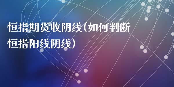 恒指期货收阴线(如何判断恒指阳线阴线)_https://www.yunyouns.com_股指期货_第1张