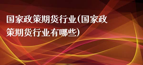 国家政策期货行业(国家政策期货行业有哪些)_https://www.yunyouns.com_恒生指数_第1张