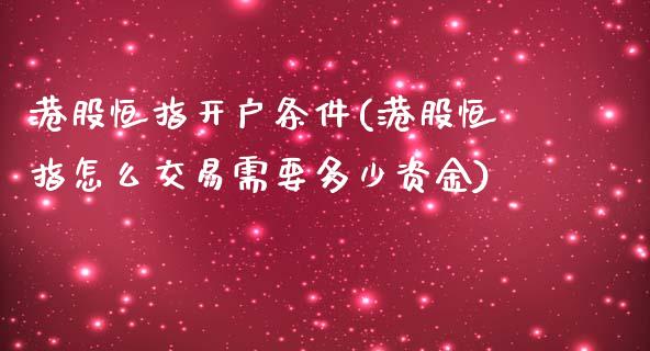 港股恒指开户条件(港股恒指怎么交易需要多少资金)_https://www.yunyouns.com_恒生指数_第1张