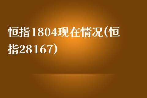 恒指1804现在情况(恒指28167)_https://www.yunyouns.com_期货行情_第1张