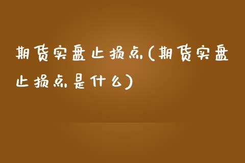 期货实盘止损点(期货实盘止损点是什么)_https://www.yunyouns.com_恒生指数_第1张