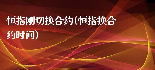 恒指刚切换合约(恒指换合约时间)_https://www.yunyouns.com_恒生指数_第1张