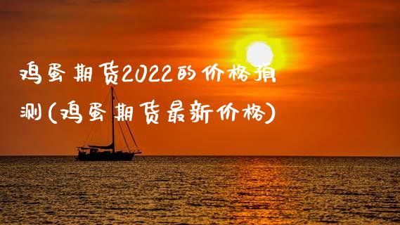 鸡蛋期货2022的价格预测(鸡蛋期货最新价格)_https://www.yunyouns.com_股指期货_第1张