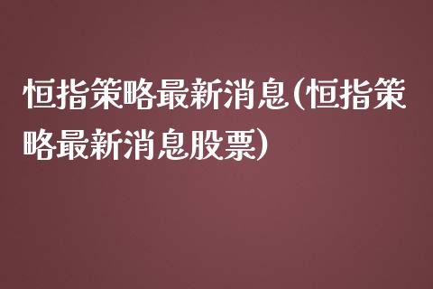 恒指策略最新消息(恒指策略最新消息股票)_https://www.yunyouns.com_恒生指数_第1张