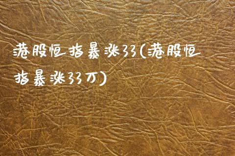 港股恒指暴涨33(港股恒指暴涨33万)_https://www.yunyouns.com_股指期货_第1张