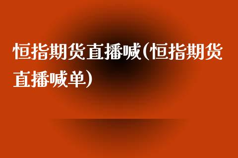 恒指期货直播喊(恒指期货直播喊单)_https://www.yunyouns.com_股指期货_第1张