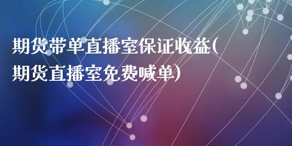 期货带单直播室保证收益(期货直播室免费喊单)_https://www.yunyouns.com_股指期货_第1张