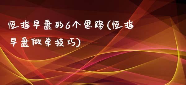 恒指早盘的6个思路(恒指早盘做单技巧)_https://www.yunyouns.com_股指期货_第1张