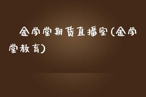 犇金学堂期货直播室(金学堂教育)_https://www.yunyouns.com_恒生指数_第1张