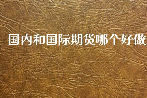 国内和国际期货哪个好做_https://www.yunyouns.com_期货直播_第1张