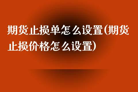 期货止损单怎么设置(期货止损价格怎么设置)_https://www.yunyouns.com_恒生指数_第1张