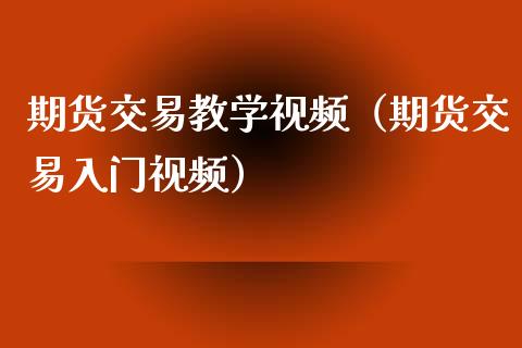 期货交易教学视频（期货交易入门视频）_https://www.yunyouns.com_期货行情_第1张