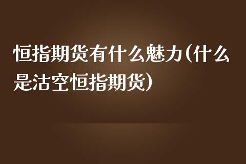 恒指期货有什么魅力(什么是沽空恒指期货)_https://www.yunyouns.com_期货直播_第1张