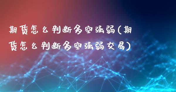 期货怎么判断多空强弱(期货怎么判断多空强弱交易)_https://www.yunyouns.com_股指期货_第1张