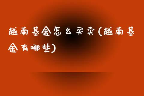 越南基金怎么买卖(越南基金有哪些)_https://www.yunyouns.com_恒生指数_第1张