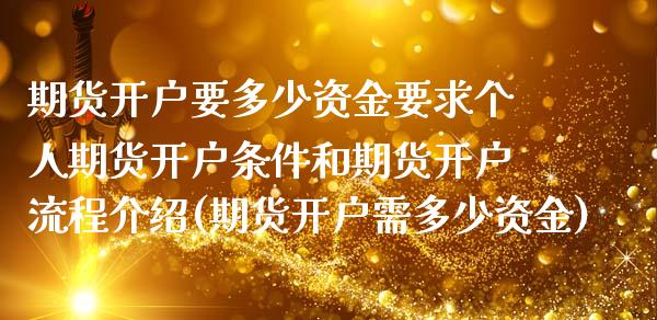 期货开户要多少资金要求个人期货开户条件和期货开户流程介绍(期货开户需多少资金)_https://www.yunyouns.com_期货直播_第1张