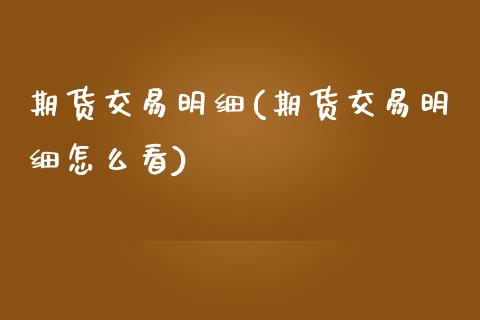 期货交易明细(期货交易明细怎么看)_https://www.yunyouns.com_恒生指数_第1张