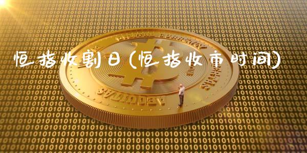 恒指收割日(恒指收市时间)_https://www.yunyouns.com_期货行情_第1张