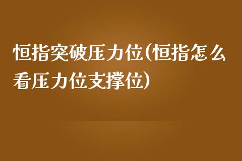 恒指突破压力位(恒指怎么看压力位支撑位)_https://www.yunyouns.com_股指期货_第1张